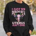 I Got 99 Problems But A Uterus Ain't One Hysterectomy Sweatshirt Gifts for Him