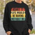 Admit It Life Would Be Boring Without Me Retro Quote Sweatshirt Gifts for Him