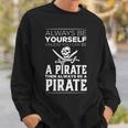 Always Be Yourself Unless You Can Be A Pirate Sweatshirt Gifts for Him