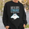 Always Be Yourself Unless You Can Be A Stingray Sweatshirt Gifts for Him