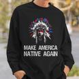 Anti Trump Native Indian Make America Native Again Sweatshirt Gifts for Him