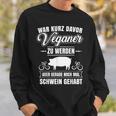 Anti-Vegan Saying Pig Gehabt Fleischfresser Sweatshirt Geschenke für Ihn