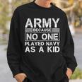 Army Because No One Ever Played Navy As A Kid Military Sweatshirt Gifts for Him