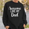 Awesome Like My Dad Fathers Day For Daughter And Son Sweatshirt Gifts for Him