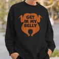 Get In My Belly Thanksgiving Day Turkey Sweatshirt Gifts for Him