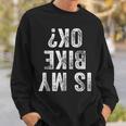 Is My Bike Ok Motorcycle Dirt Bike Biker Bicycle Bmx Sweatshirt Gifts for Him