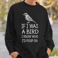 If I Was A Bird I Know Who I'd Poop On Sweatshirt Gifts for Him