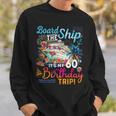Board The Ship It's My 60Th Birthday Trip Cruise Vacation Sweatshirt Gifts for Him