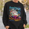 Board The Ship It's A Birthday Trip Cruise Birthday Vacation Sweatshirt Gifts for Him