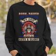 Born Raised And Protected By God Guns Guts & Glory Sweatshirt Gifts for Him