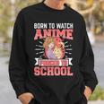 Born To Watch Anime Forced To School Anime Sweatshirt Gifts for Him