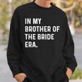 In My Brother Of The Bride Era Wedding Bachelor Sweatshirt Gifts for Him