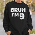 Bruh I'm 9 Bruh It's My 9Th Birthday 9 Year Old Birthday Sweatshirt Gifts for Him