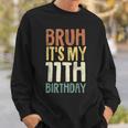 Bruh It's My 11Th Birthday 11 Year Old Eleven Bday Sweatshirt Gifts for Him