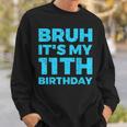 Bruh It's My 11Th Birthday 11 Year Old Birthday Sweatshirt Gifts for Him