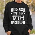 Bruh It's My 17Th Birthday 17 Year Old Birthday Sweatshirt Gifts for Him
