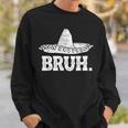 Bruh Meme Cinco De Mayo Sombrero Ns Mexican Fiesta Sweatshirt Gifts for Him