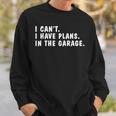 I Can't I Have Plans In The Garage Dads Fathers Day Sweatshirt Gifts for Him