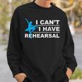 I Can't I Have Rehearsal Theatre Drama Dancing Sweatshirt Gifts for Him