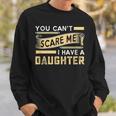 You Can't Scare Me I Have A Daughter Dad Daddy Joke Sweatshirt Gifts for Him