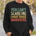 You Can't Scare Me I Have Three Daughters Father's Day Sweatshirt Gifts for Him