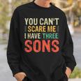 You Can't Scare Me I Have Three Sons Dad Sweatshirt Gifts for Him