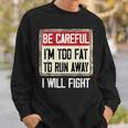 Be Careful I'm Too Fat To Run Away Will Fight Sweatshirt Gifts for Him