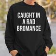 Caught In A Rad Bromance Sweatshirt Gifts for Him
