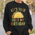 Cinco De Mayo Let's Taco Bout My Birthday Mexican Party Sweatshirt Gifts for Him