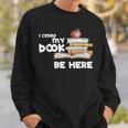 I Closed My Book To Be Here Books Reader & Book Lover Sweatshirt Gifts for Him
