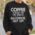 Coffee You're On The Bench Alcohol Suit Up Drinking Party Sweatshirt Gifts for Him