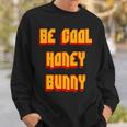 Be Cool Honey Bunny 90S Movie Sweatshirt Gifts for Him