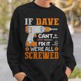 If Dave Can't Fix It We're All Screwed Fathers Day Sweatshirt Gifts for Him