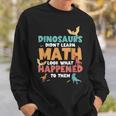 Dinosaurs Didn't Learn Math Mathematics Math Teacher Sweatshirt Gifts for Him
