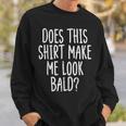 Does This Make Me Look Bald Joke Dad Grandpa Men Sweatshirt Gifts for Him