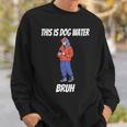 This Is Dog Water Bruh You Doing Too Much Sweatshirt Gifts for Him