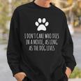I Don't Care Who Dies In Movie As Long As Dog Lives Sweatshirt Gifts for Him