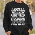 Don't Flirt With Me I Love My Brazilian Girlfriend Sweatshirt Gifts for Him