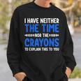 I Don't Have The Time Or The Crayons Sarcasm Quote Sweatshirt Gifts for Him