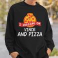 I Dream Of Vince And Pizza Vinces Sweatshirt Gifts for Him