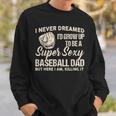 I Never Dreamed I'd Grow Up To Be A Super Sexy Baseball Dad Sweatshirt Gifts for Him