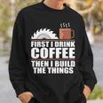 Drink Coffee Build Woodworking Woodworker Sweatshirt Gifts for Him