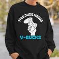 This Dude Needs V Bucks This Dude For Boy Gamers Sweatshirt Gifts for Him