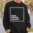 Dude Where's My Car Minimal White Typography Sweatshirt Gifts for Him