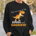 Egal Wie Sauer Du Bist Dinos Sind Saurier Für Dinosaur No How Sauer Sweatshirt Geschenke für Ihn