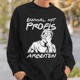 Einmal Mit Profis Arbeiten Einmal Mit Profis Arbeiten Sweatshirt Geschenke für Ihn