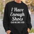 I Have Enough Shoes Said No One Ever Shoe Hoarder Sweatshirt Gifts for Him