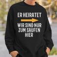 Er Marratet Wir Sind Nur Zum Saufen Hier Jga Team Groom Sweatshirt Geschenke für Ihn