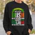Everyone Is A Little Irish On St Patrick Day Except Italians Sweatshirt Gifts for Him