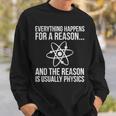 Everything Happens For A Reason And The Is Usually Physics Sweatshirt Gifts for Him